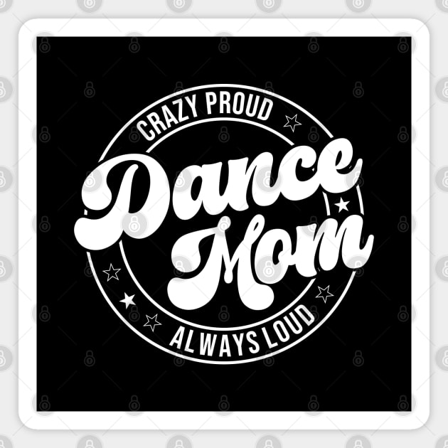 Crazy Proud Dance Mom Always Loud Dance Lover Magnet by Nisrine